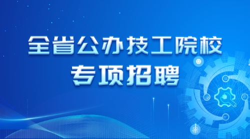 全省公辦技工院校專項招聘